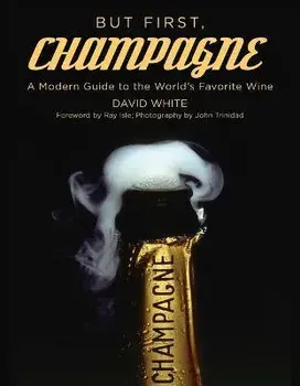 But First, Champagne: A Modern Guide to the World's Favorite Wine, Paperback/David White
