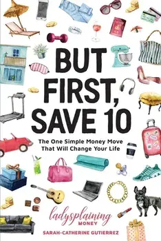 But First, Save 10: The One Simple Money Move That Will Change Your Life, Paperback/Sarah-Catherine Gutierrez