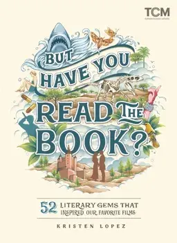 But Have You Read the Book?. 52 Literary Gems That Inspired Our Favorite Films, Hardback/***