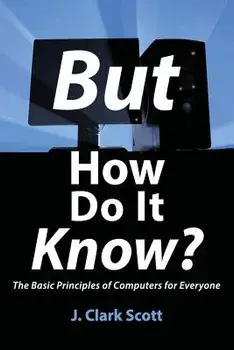 But How Do It Know': The Basic Principles of Computers for Everyone, Paperback/J. Clark Scott