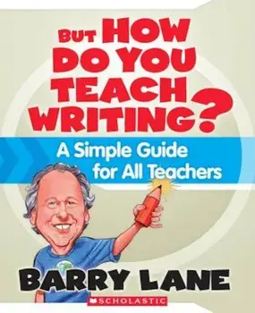 But How Do You Teach Writing': A Simple Guide for All Teachers, Paperback/Barry Lane