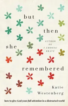 But Then She Remembered - How to Give God Your Full Attention in a Distracted World, Paperback/Katie Westenberg