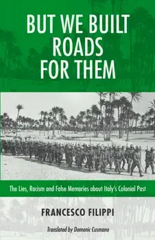 But We Built Roads For Them. The Lies, Racism and False Memoriesaround Italy's Colonial Past, Paperback/Francesco Filippi