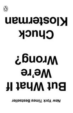 But What If We're Wrong?: Thinking about the Present as If It Were the Past - Chuck Klosterman