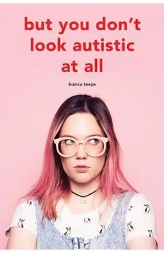 But you don't look autistic at all - Bianca Toeps