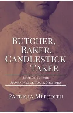 Butcher, Baker, Candlestick Taker: Book One of the Spokane Clock Tower Mysteries - Patricia Meredith