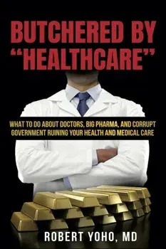 Butchered By "Healthcare", Paperback/Robert Yoho
