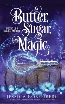 Butter, Sugar, Magic: Baking Up a Magical Midlife, Book 1, Paperback/Jessica Rosenberg