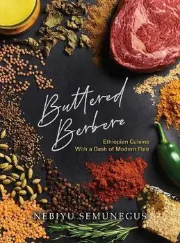 Buttered Berbere: Ethiopian Cuisine with a Dash of Modern Flair, Hardcover/Nebiyu Semunegus