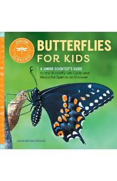 Butterflies for Kids: A Junior Scientist's Guide to the Butterfly Life Cycle and Beautiful Species to Discover - Lauren Davidson