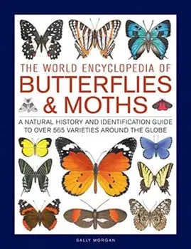 Butterflies & Moths, The World Encyclopedia of. A natural history and identification guide to over 565 varieties around the globe, Hardback/Sally Morgan