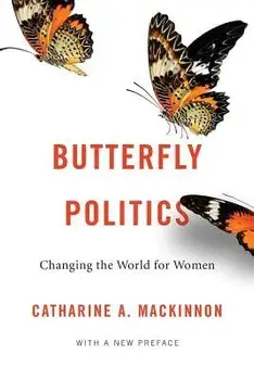 Butterfly Politics: Changing the World for Women, with a New Preface, Paperback/Catharine A. MacKinnon