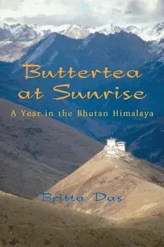 Buttertea at Sunrise: A Year in the Bhutan Himalaya, Paperback/Britta Das