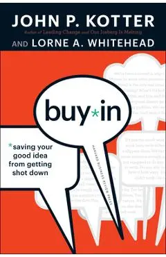 Buy-In: Saving Your Good Idea from Getting Shot Down - John P. Kotter