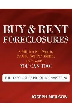 Buy & Rent Foreclosures: 3 Million Net Worth, 22,000 Net Per Month, In 7 Years...You can too! - Joseph Neilson