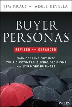 Buyer Personas, Revised and Expanded. Gain Deep Insight Into Your Customers' Buying Decisions and Win More Business, 2 ed, Hardback/***