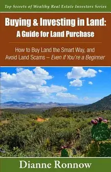 Buying and Investing in Land: A Guide for Land Purchase: How to Buy Land the Smart Way and Learn How to Avoid Land Scams-- Even If You Are a Beginne, Paperback/Dianne Ronnow