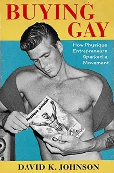 Buying Gay. How Physique Entrepreneurs Sparked a Movement, Paperback/David K. Johnson