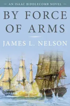 By Force of Arms. An Isaac Biddlecomb Novel, Paperback/James L. Nelson