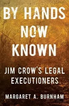 By Hands Now Known: Jim Crow's Legal Executioners, Hardcover/Margaret A. Burnham