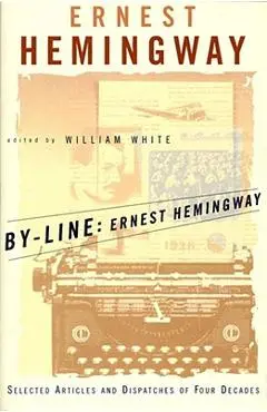By-Line Ernest Hemingway: Selected Articles and Dispatches of Four Decades - Ernest Hemingway