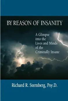 By Reason of Insanity: A Glimpse into the Lives and Minds of the Criminally Insane, Paperback/Richard R. Sternberg
