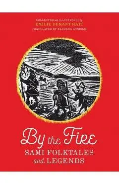 By the Fire: Sami Folktales and Legends - Emilie Demant Hatt