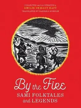 By the Fire: Sami Folktales and Legends, Paperback/Emilie Demant Hatt