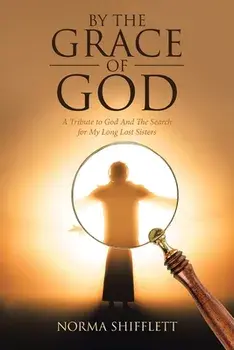 By the Grace of God: A Tribute to God and the Search for My Long Lost Sisters, Paperback/Norma Shifflett