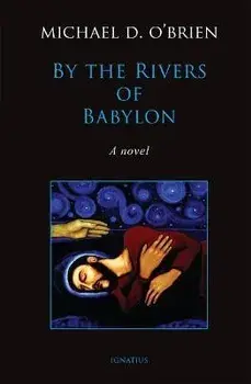 By the Rivers of Babylon, Hardcover/Michael D. O'Brien