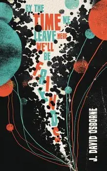 By the Time We Leave Here, We'll Be Friends, Paperback/J. David Osborne