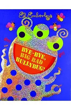 Bye-Bye, Big Bad Bullybug! - Ed Emberley