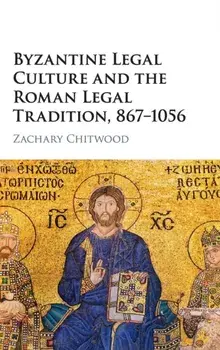 Byzantine Legal Culture and the Roman Legal Tradition, 867-1056, Hardback/***