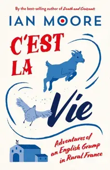 C'est la Vie. Adventures of an English Grump in Rural France, Paperback/Ian Moore