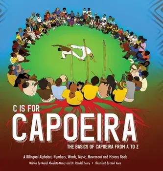 C is for Capoeira: The Basics of Capoeira from A to Z, Hardcover/Randal Henry