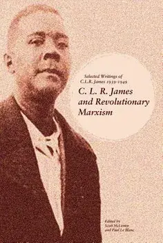 C. L. R. James and Revolutionary Marxism: Selected Writings of C.L.R. James 1939-1949, Paperback/Scott McLemee