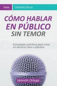 C'mo Hablar En P'blico Sin Temor: Estrategias Pr'cticas Para Crear Un Discurso Claro y Efectivo (Spanish), Paperback/Valentin Ortega