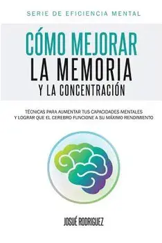 C mo Mejorar La Memoria Y La Concentraci n: T cnicas Para Aumentar Tus Capacidades Mentales Y Lograr Que El Cerebro Funcione a Su M ximo Rendimiento, Paperback/Dr Omar Galindez