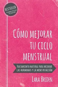 C mo mejorar tu ciclo menstrual: Tratamiento natural para mejorar las hormonas y la menstruaci n, Paperback/Lara Briden