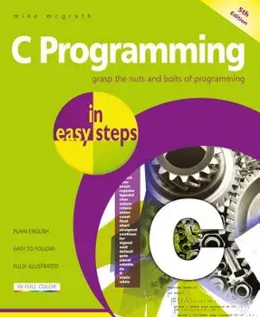 C Programming in Easy Steps: Updated for the Gnu Compiler Version 6.3.0 and Windows 10, Paperback/Mike McGrath