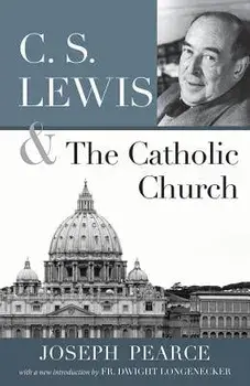 C.S. Lewis and the Catholic Church, Paperback/Joseph Pearce