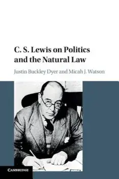 C. S. Lewis on Politics and the Natural Law, Paperback/Justin Buckley Dyer
