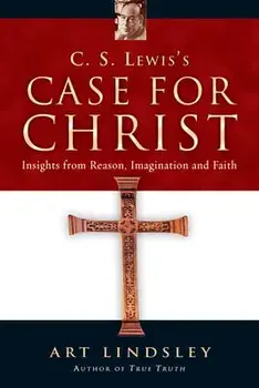 C.S. Lewis's Case for Christ: Insights from Reason, Imagination, and Faith, Paperback/Art Lindsley