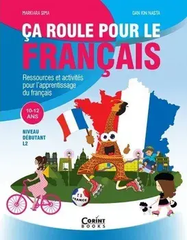Ca roule pour le francais. Ressources et activities pour l'apprentissage du francais. 10-12 ans/Marioara Sima, Dan Ion Nasta