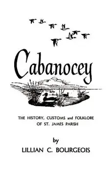 Cabanocey: The History, Customs, and Folklore of St. James Parish, Paperback/Lillian Bourgeois
