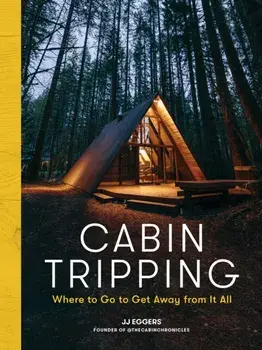 Cabin Tripping. Where to Go to Get Away from It All, Hardback/JJ Eggers