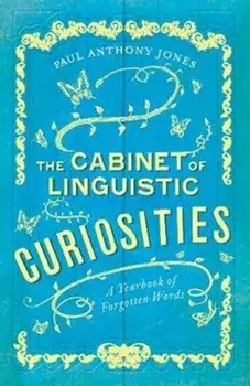 Cabinet of Linguistic Curiosities. A Yearbook of Forgotten Words, Paperback/Paul Anthony Jones