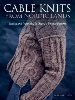Cable Knits from Nordic Lands: Knitting Beauty and Ingenuity in Over 20 Unique Patterns, Hardcover/Ivar Asplund