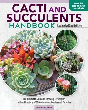 Cacti and Succulent Handbook, 2nd Edition. The Ultimate Guide to Growing Techniques with a Directory of 300+ Common Species and Varieties, Paperback/Gideon F Smith