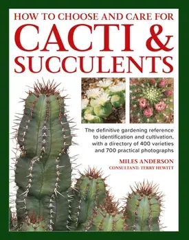 Cacti & Succulents, How to Choose and Care for. The definitive gardening reference to identification and cultivation, with a directory of 400 varieties and 700 practical photographs, Hardback/Miles Anderson